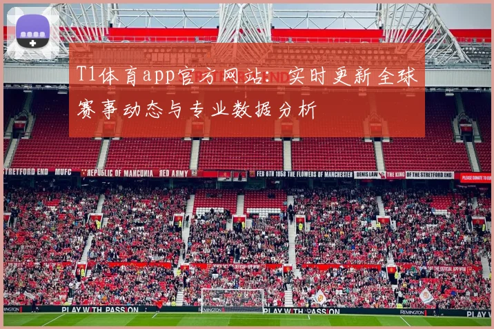 T1体育app官方网站：实时更新全球赛事动态与专业数据分析