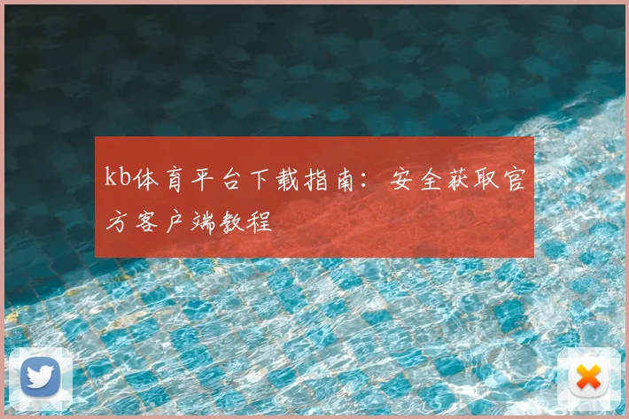 kb体育平台下载指南：安全获取官方客户端教程