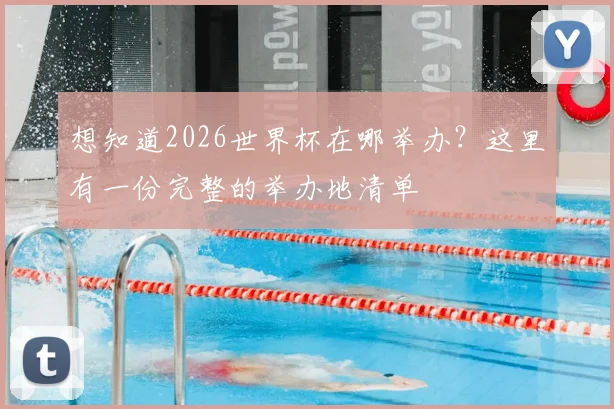 想知道2026世界杯在哪举办？这里有一份完整的举办地清单