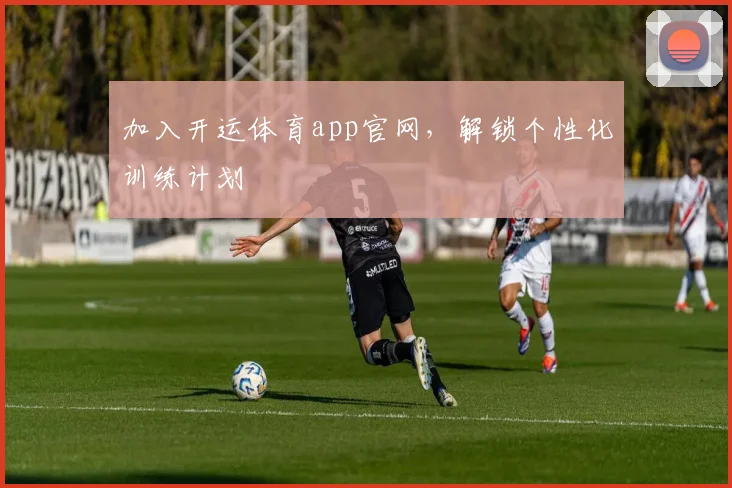 加入开运体育app官网，解锁个性化训练计划