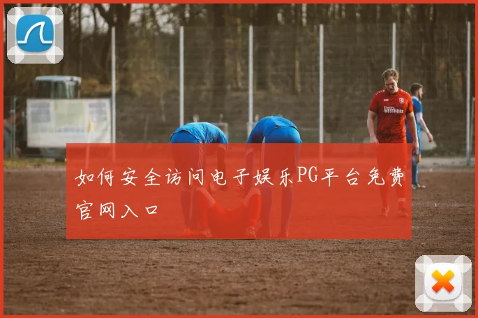如何安全访问电子娱乐PG平台免费官网入口